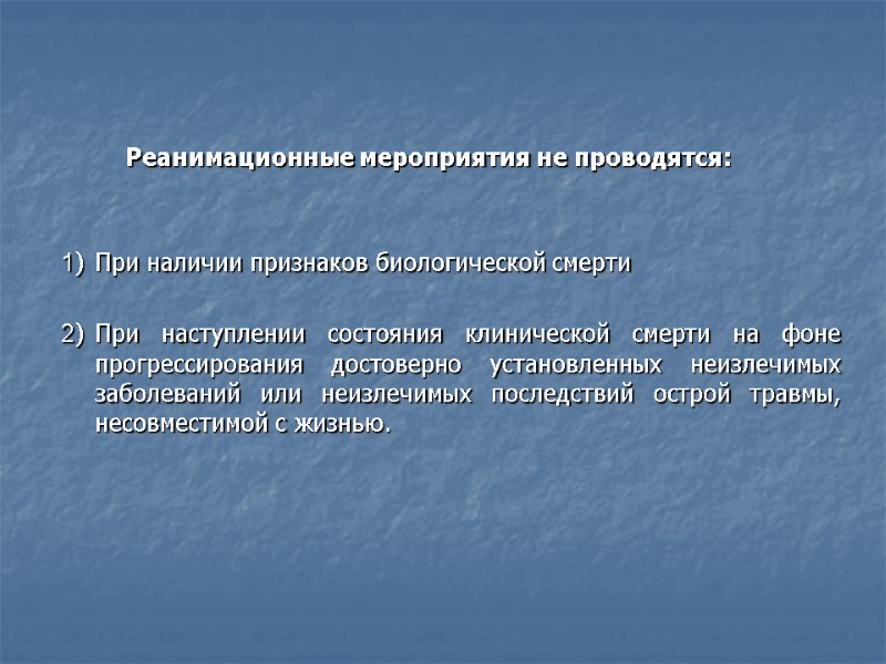 Реанимационные мероприятия не проводятся:   1) При наличии признаков биологической смерти  2)